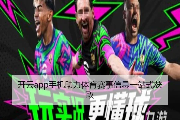 开云app手机助力体育赛事信息一站式获取
