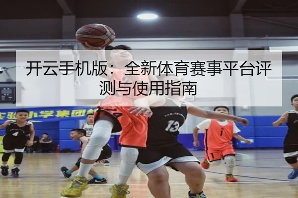 开云手机版：全新体育赛事平台评测与使用指南