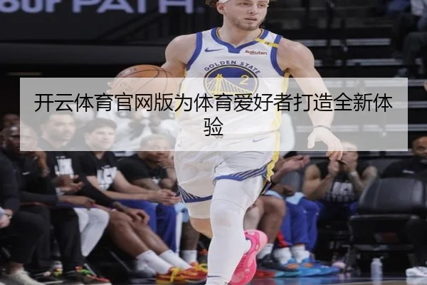 开云体育官网版为体育爱好者打造全新体验