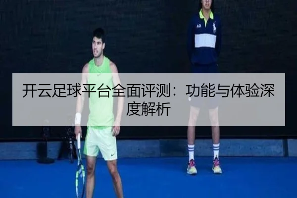 开云足球平台全面评测：功能与体验深度解析