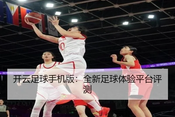 开云足球手机版：全新足球体验平台评测